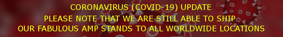 CORONAVIRUS (COVID-19) UPDATE - PLEASE NOTE THAT WE ARE STILL ABLE TO SHIP OUR FABULOUS AMP STANDS TO ALL WORLDWIDE LOCATIONS
